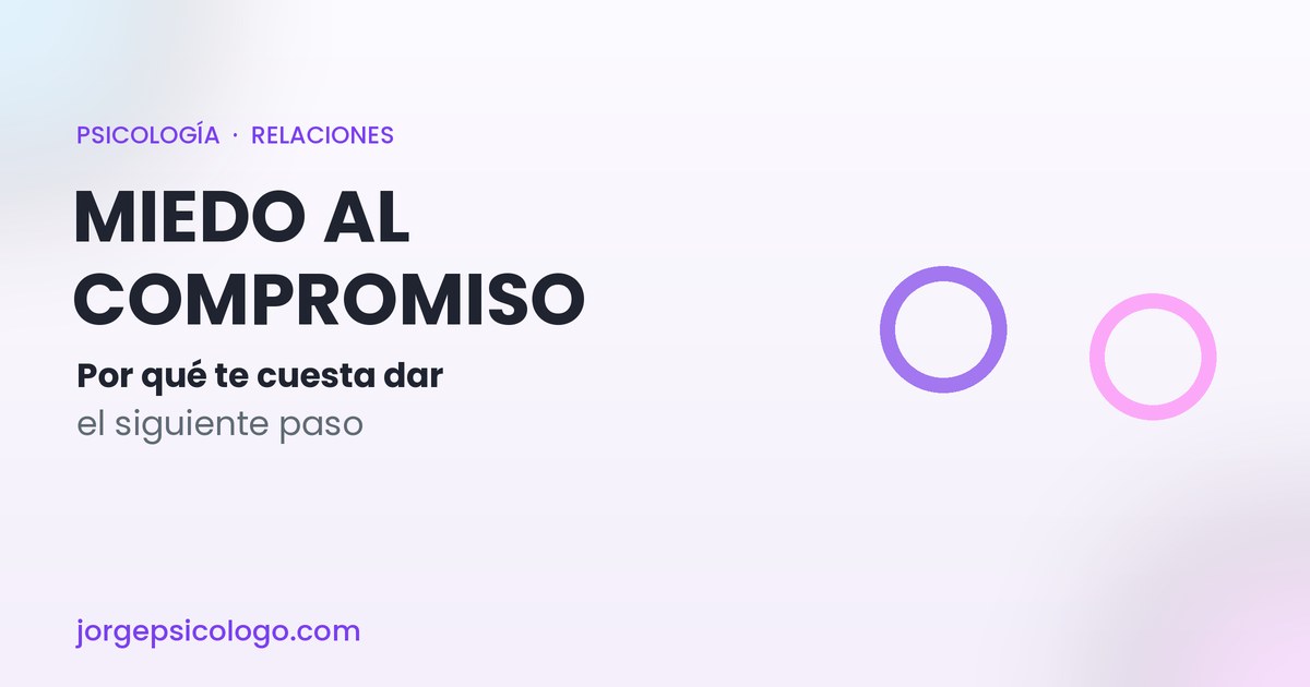 Miedo al compromiso: por qué te cuesta dar el siguiente paso